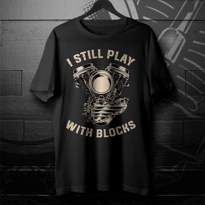 I Still Play with Blocks Motorcycle T-Shirt - Biker Motorcycle Tee Shirt for Riders